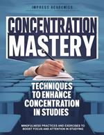 Concentration Mastery: Techniques to Enhance Concentration in Studies