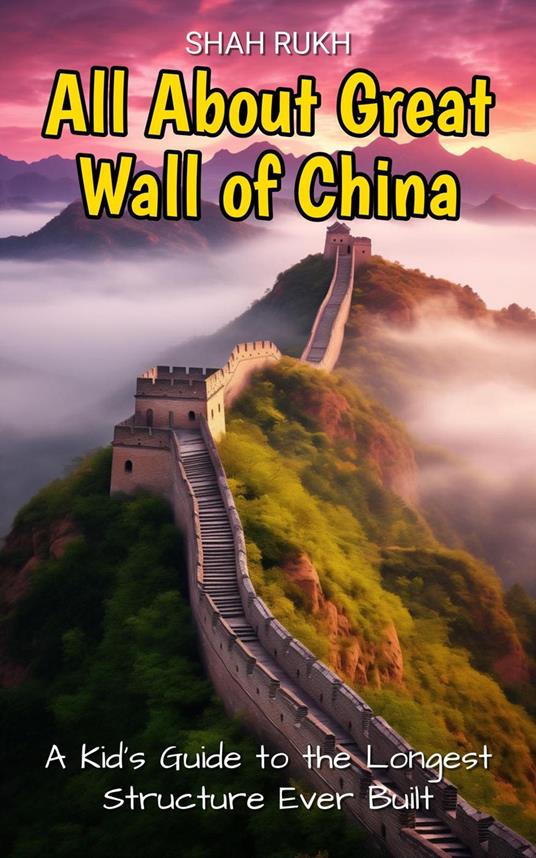 All About Great Wall of China: A Kid's Guide to the Longest Structure Ever Built - Shah Rukh - ebook