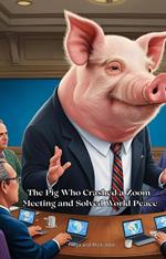 The Pig Who Crashed a Zoom Meeting and Solved World Peace