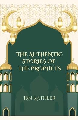 The Authentic Stories of the Prophets - Ibn Katheer - cover