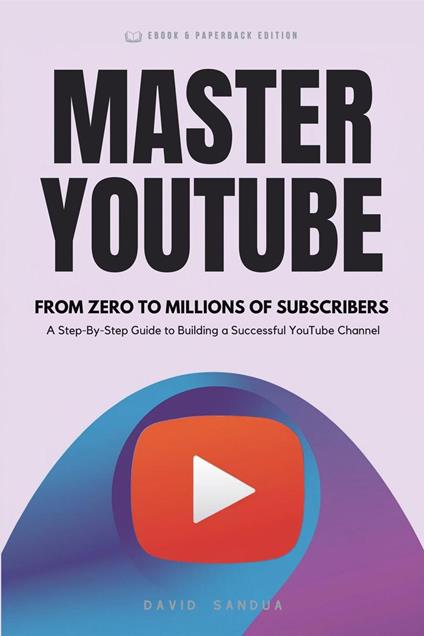 Master Youtube. From Zero To Millions Of Subscribers