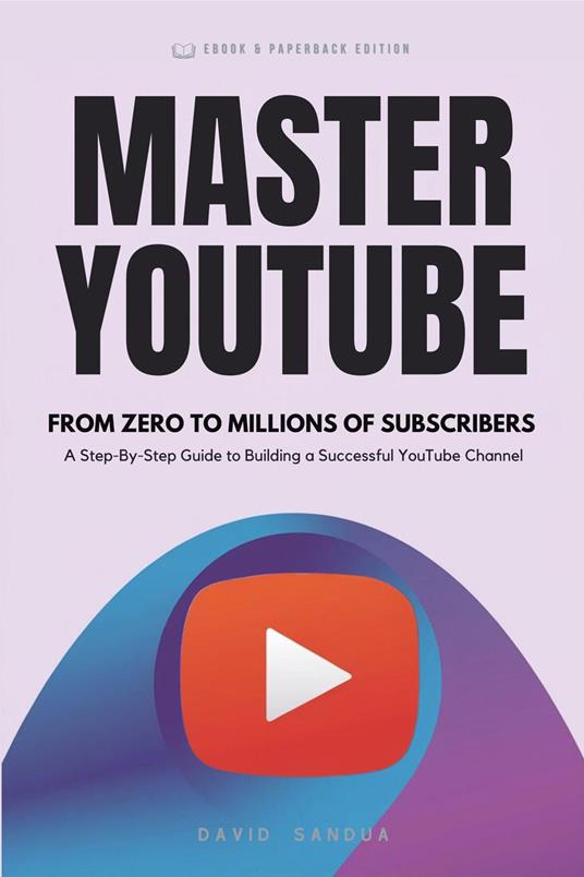Master Youtube. From Zero To Millions Of Subscribers