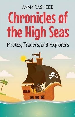 Chronicles of the High Seas: Pirates, Traders, and Explorers - Anam Rasheed - cover