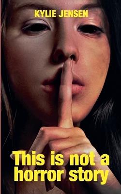 This is Not a Horror Story - Kylie Jensen - cover