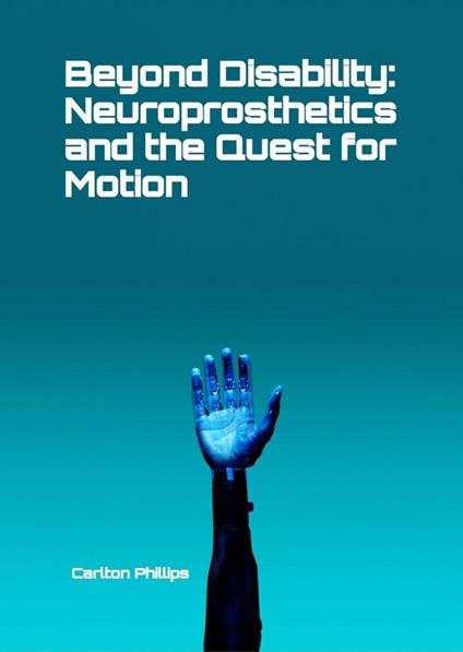 Beyond Disability: Neuroprosthetics and the Quest for Motion