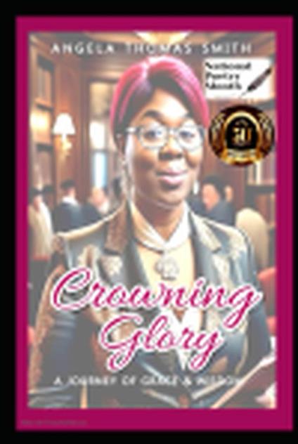 Crowning Glory; A Journey of Grace & Wisdom : A poetic tribute for Queen Angela Celebrating 50 years around the Sun.