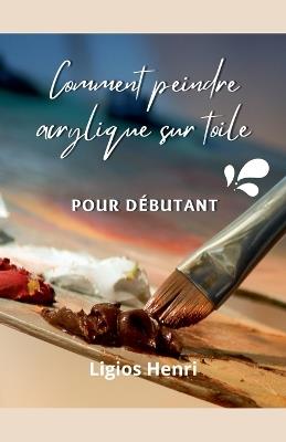 Comment peindre acrylique sur toile - Henri Ligios - cover