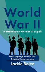World War II in Intermediate German & English: Dual Language, Parallel Text Reading Comprehension