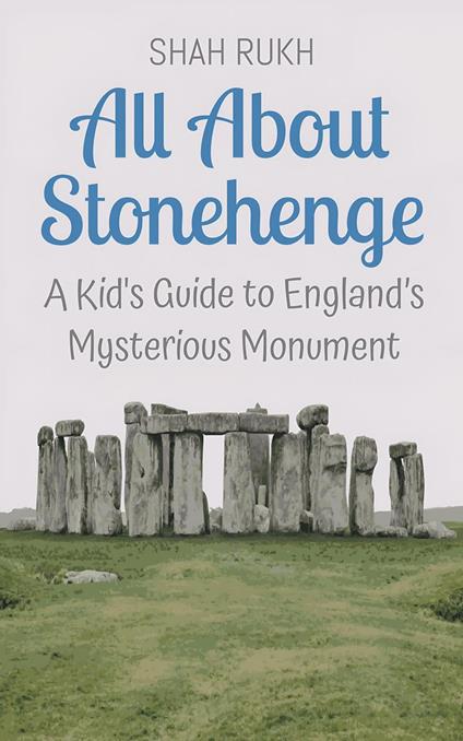 All About Stonehenge: A Kid's Guide to England’s Mysterious Monument - Shah Rukh - ebook