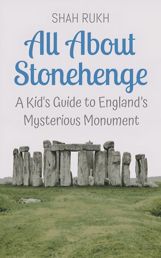 All About Stonehenge: A Kid's Guide to England’s Mysterious Monument - Shah Rukh - ebook