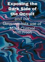 Exposing the Dark Side Of the Occult and our Governments use of Mind Control (With Proof)