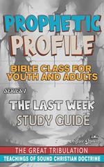 Prophetic Profile: The Last Week, The Great Tribulation