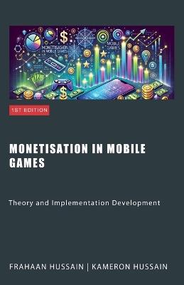 Monetisation in Mobile Games: Theory and Implementation Development - Kameron Hussain,Frahaan Hussain - cover