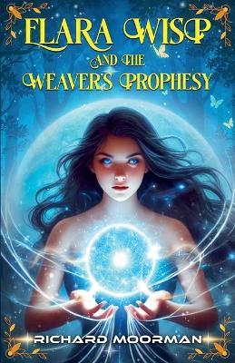 Elara Wisp and The Weaver's Prophesy - Richard Moorman - cover