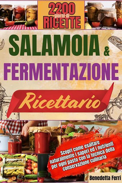 SALAMOIA E FERMENTAZIONE RICETTARIO: Scopri come esaltare naturalmente i sapori ed i nutrienti per ogni pasto con la tecnica della conservazione culinaria. - Benedetta Ferri - ebook