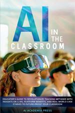 AI in the Classroom: Educator's Guide to Revolutionize Teaching Methods with insights on LLMs, platform benefits, and real-world case studies to future-proof your classroom