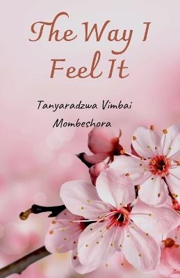 The Way I Feel It - Tanyaradzwa Vimbai Mombeshora - cover