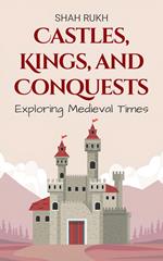 Castles, Kings, and Conquests: Exploring Medieval Times