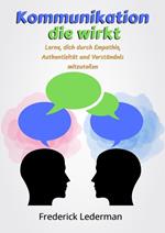 Kommunikation, die wirkt: Lerne, dich durch Empathie, Authentizität und Verständnis mitzuteilen