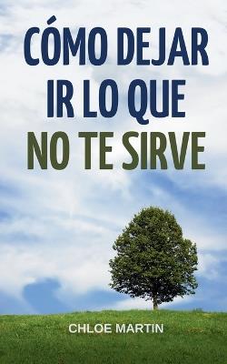 Cómo Dejar Ir Lo Que No Te Sirve - Chloe Martin - cover