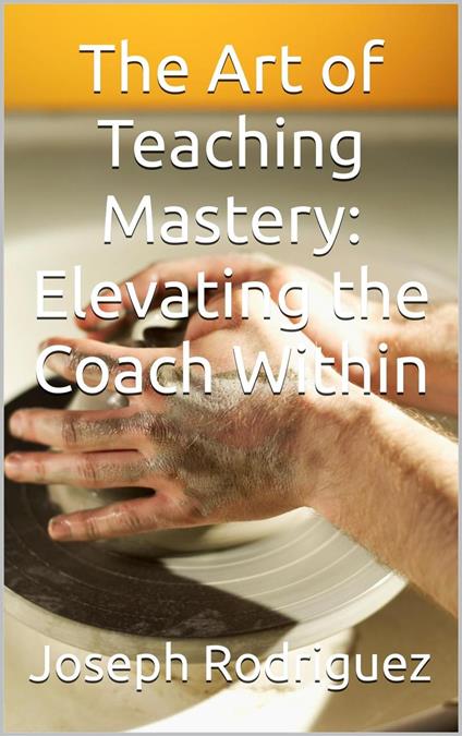 The Art of Teaching Mastery: Elevating the Coach Within
