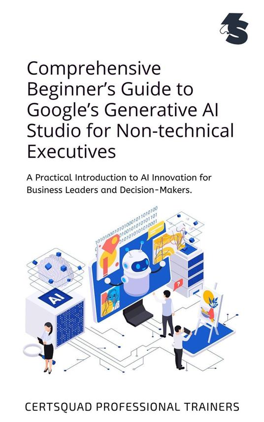 Comprehensive Beginner’s Guide to Google’s Generative AI Studio for Non-technical Executives