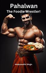 Pahalwan – The Foodie Wrestler!