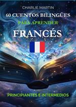 60 Cuentos Bilingües para Aprender Francés: Principiantes e Intermedios