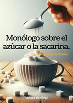 Monólogo sobre el azúcar o la sacarina.