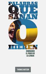 Palabras que Sanan o Hieren Dominando el Poder de la Lengua