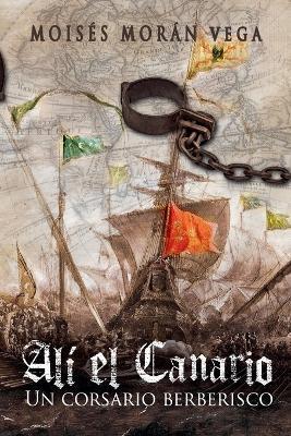 Al? el Canario. Un corsario berberisco - Mois?s Mor?n Vega - cover