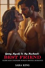 Giving Myself To My Husband’s Best Friend: Older Man Younger Woman Erotica Romance