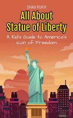 All About Statue of Liberty: A Kid's Guide to America’s Icon of Freedom