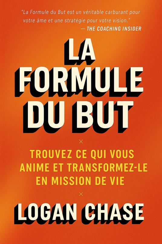 La formule du but : Trouvez ce qui vous anime et transformez-le en mission de vie