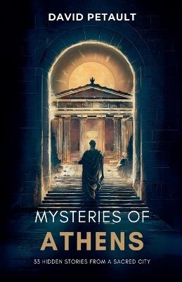 Mysteries of Athens: 33 Hidden Stories from a Sacred City - David Petault - cover