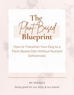 The Plant-Based Blueprint: How to Transition Your Dog to a Plant-Based Diet Without Nutrient Deficiencies