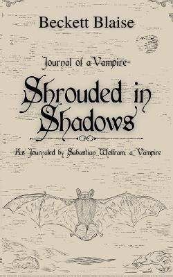 Shrouded in Shadows: As Journaled by Sabastian Wolfram, A Vampire - Beckett Blaise - cover
