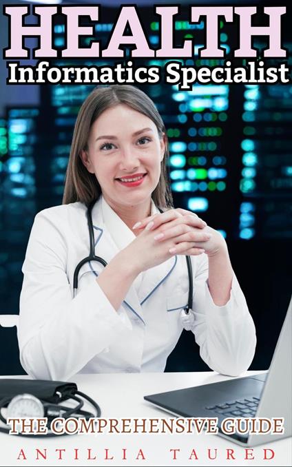 Health Informatics Specialist - The Comprehensive Guide