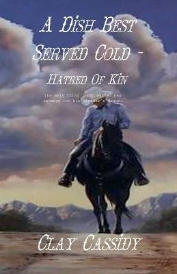 A Dish Best Served Cold - Hatred Of Kin - Clay Cassidy - cover