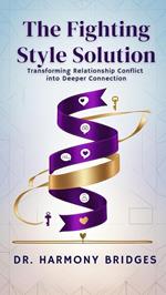The Fighting Style: Solution Transforming Relationship Conflict into Deeper Connection