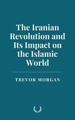 The Iranian Revolution and Its Impact on the Islamic World