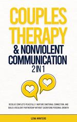 Couples Therapy & Nonviolent Communication Workbook (2 in 1): Resolve Conflicts Peacefully, Nurture Emotional Connection, and Build a Resilient Partnership without Sacrificing Personal Growth