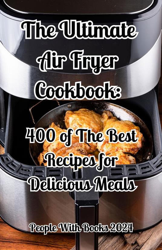 The Ultimate Air Fryer Cookbook: 400 of The Best Recipes for Delicious Meals