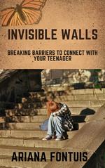 Invisible Walls:Breaking Barriers to Connect with Your Teenager