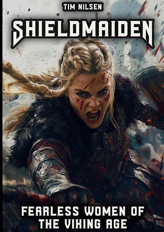 Shieldmaiden - Fearless Women of the Viking Age: Myth and Reality of Nordic Heroines