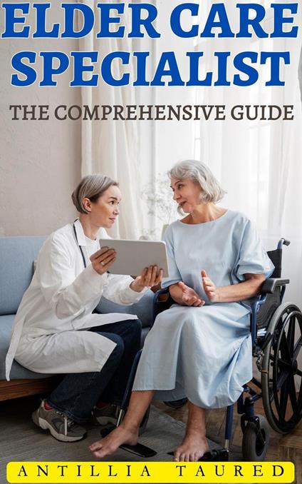 Elder Care Specialist- The Comprehensive Guide