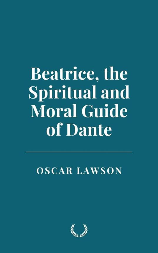 Beatrice, the Spiritual and Moral Guide of Dante