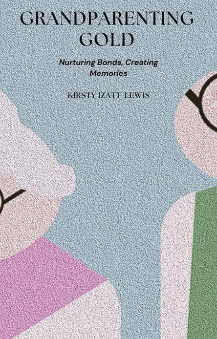 Grandparenting Gold: Nurturing Bonds, Creating Memories