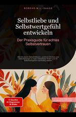 Selbstliebe und Selbstwertgefühl entwickeln: Der Praxisguide für echtes Selbstvertrauen