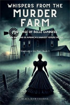 Whispers from the Murder Farm: The Case of Belle Gunness: Inside the Mind of America's Darkest Femme Fatale - Eliza Hawthorne - cover
